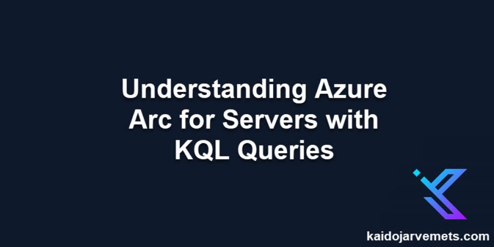 Understanding Azure Arc for Servers with KQL Queries
